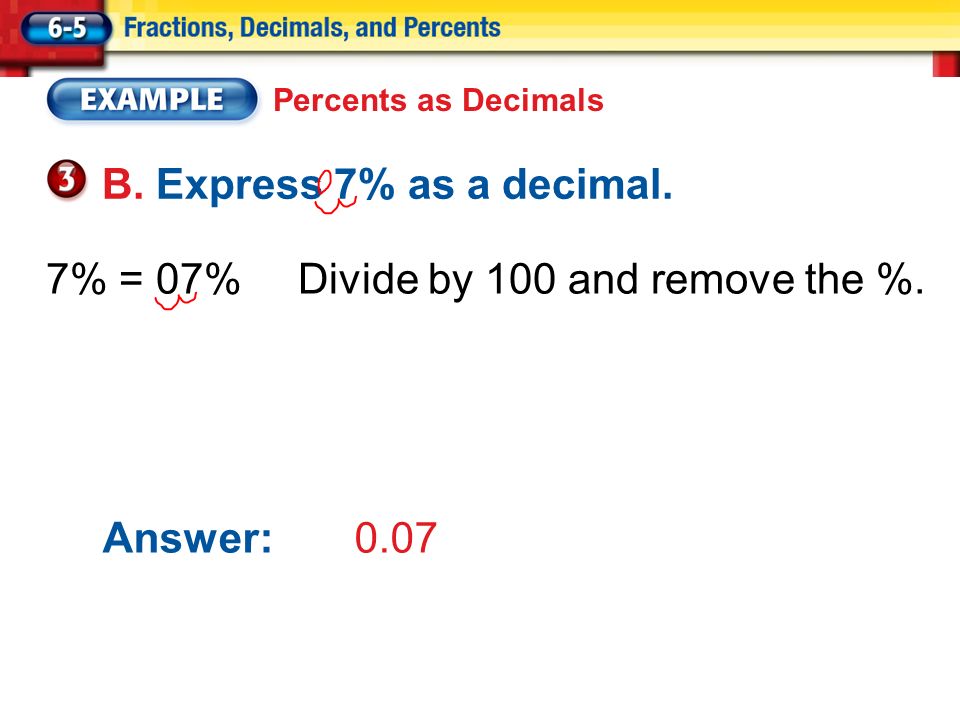 Percents as Decimals B. Express 7% as a decimal. 7% = 07%Divide by 100 and remove the %.