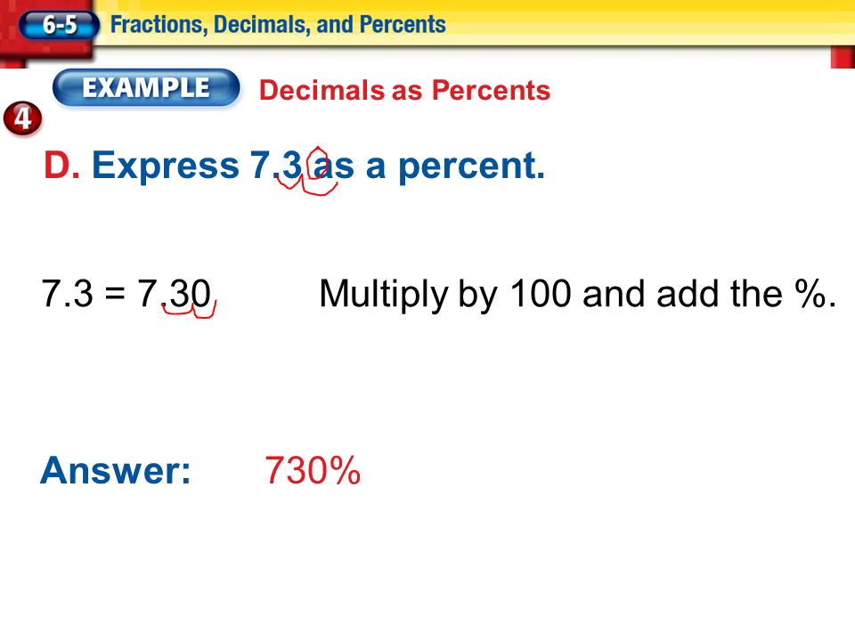 D. Express 7.3 as a percent. 7.3 = 7.30Multiply by 100 and add the %.