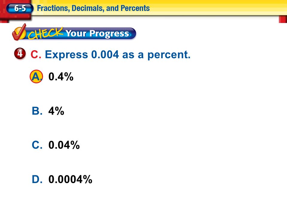 Lesson 5 CYP4 A.0.4% B.4% C.0.04% D % C. Express as a percent.