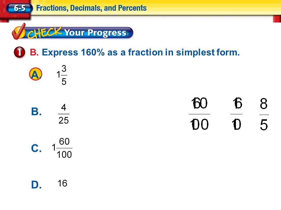 Lesson 5 CYP1 B. Express 160% as a fraction in simplest form. A. B. C. D.