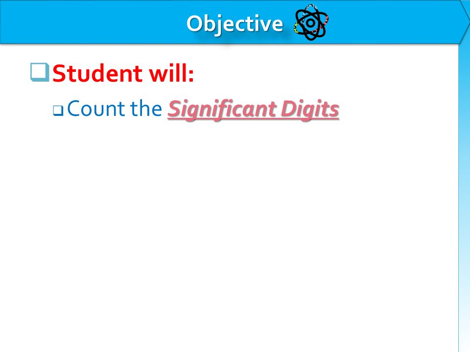  Student will: Significant Digits  Count the Significant Digits