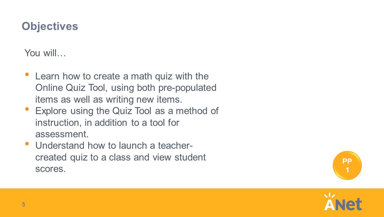 Objectives 5 You will… Learn how to create a math quiz with the Online Quiz Tool, using both pre-populated items as well as writing new items.