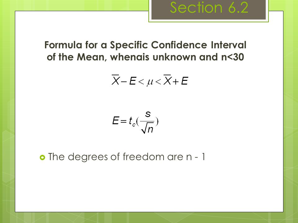 Formula for a Specific Confidence Interval of the Mean, whenαis unknown and n<30  The degrees of freedom are n - 1 Section 6.2