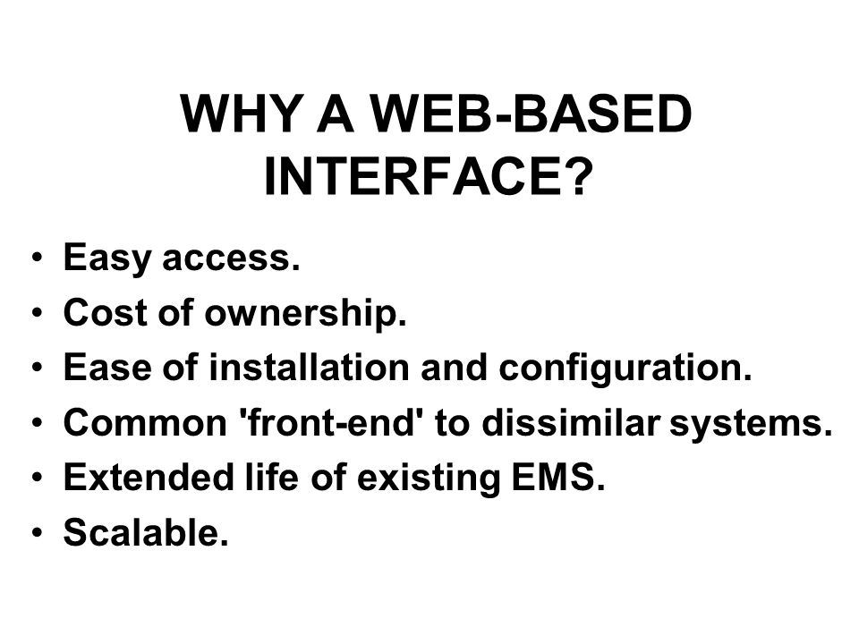WHY A WEB-BASED INTERFACE. Easy access. Cost of ownership.