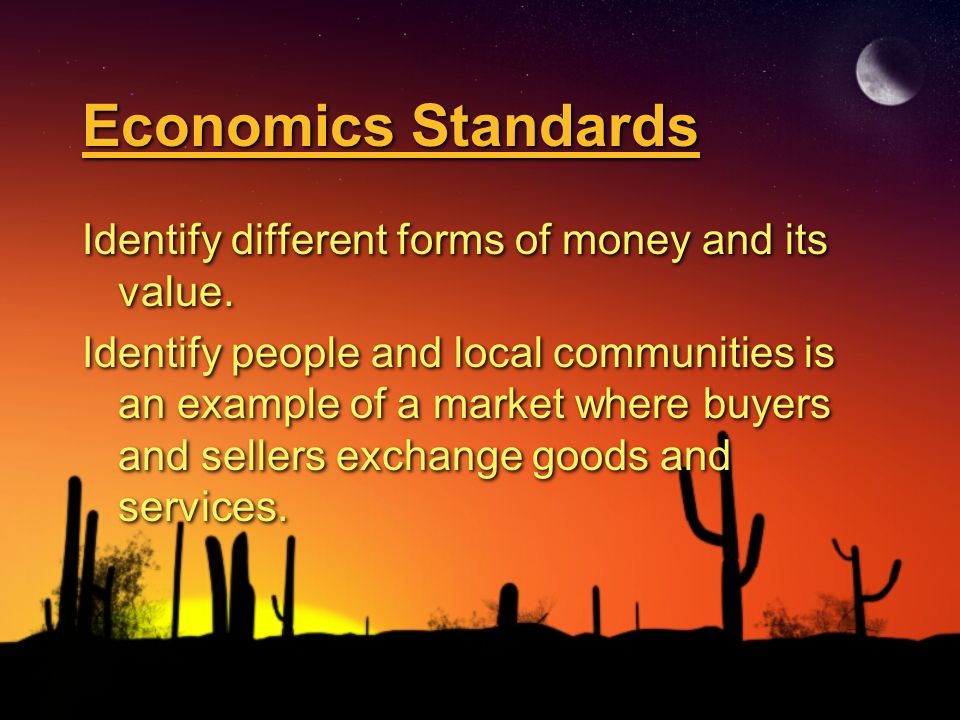 Economics Standards Identify different forms of money and its value.