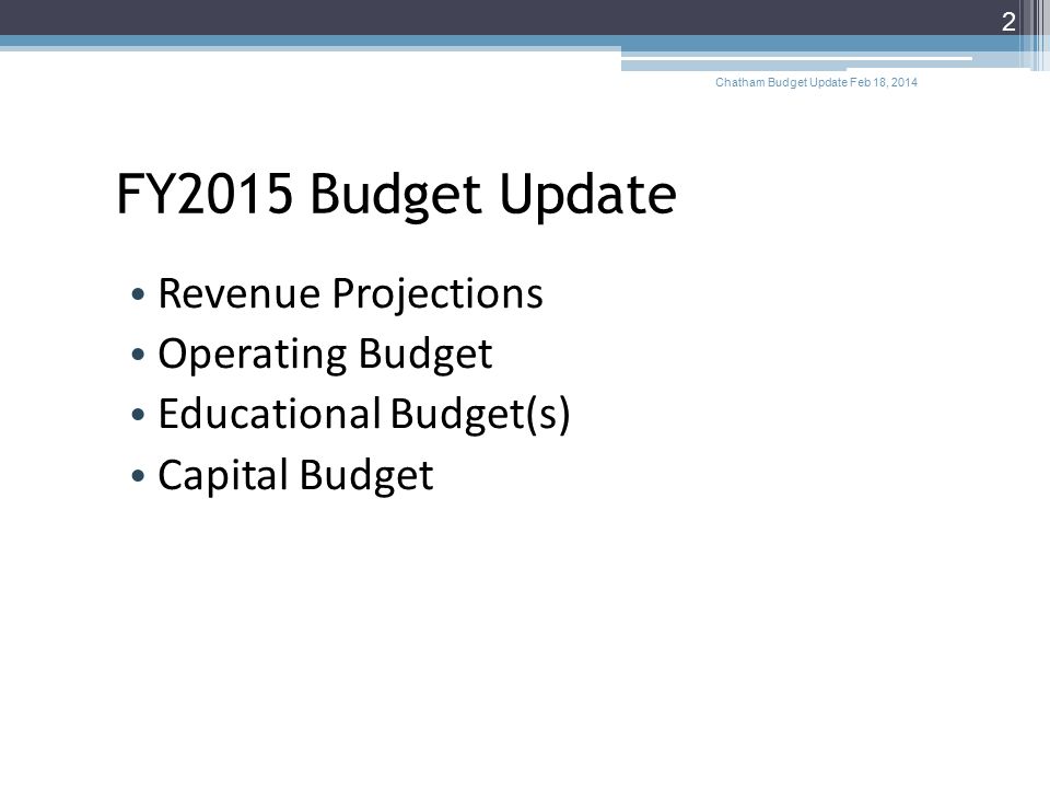 FY2015 Budget Update Revenue Projections Operating Budget Educational Budget(s) Capital Budget Chatham Budget Update Feb 18,