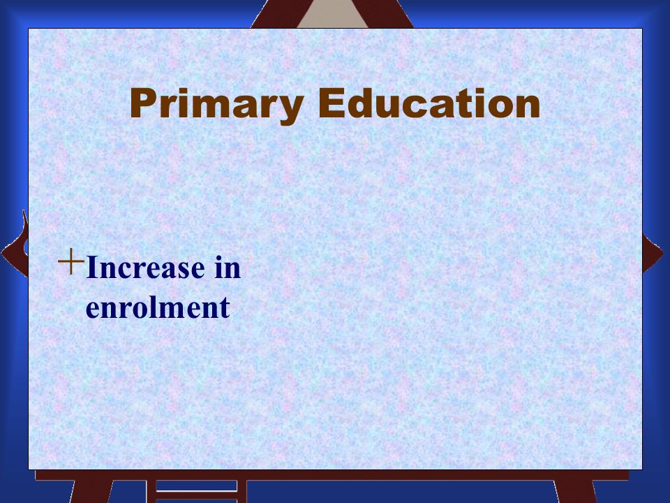 5 ROAD BEHIND Primary Education Primary Education + Increase in enrolment