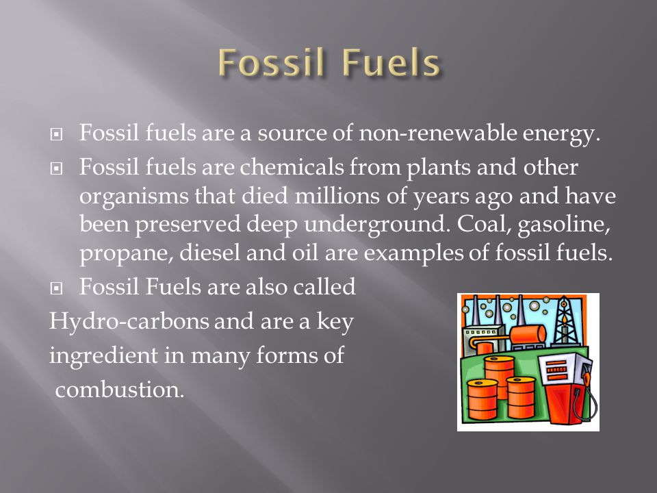  Fossil fuels are a source of non-renewable energy.