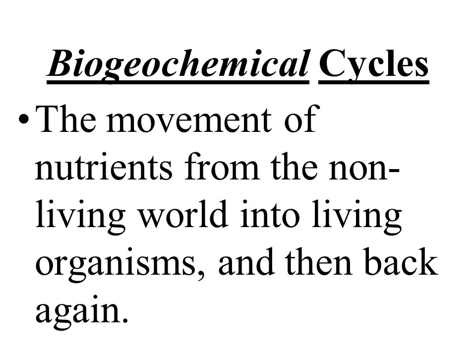The movement of nutrients from the non- living world into living organisms, and then back again.
