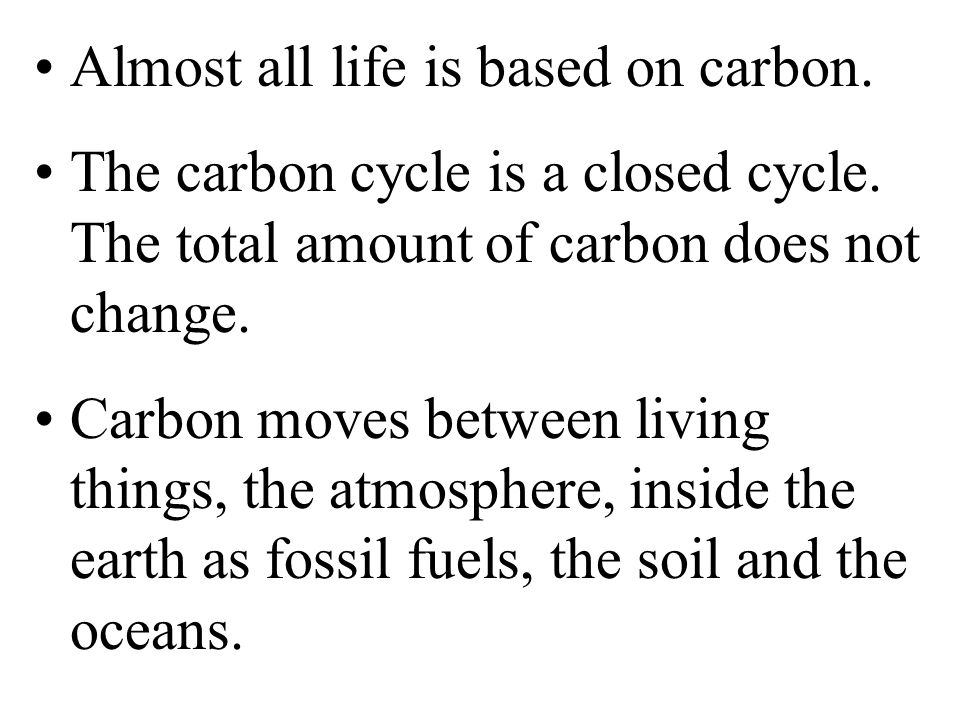 Almost all life is based on carbon. The carbon cycle is a closed cycle.