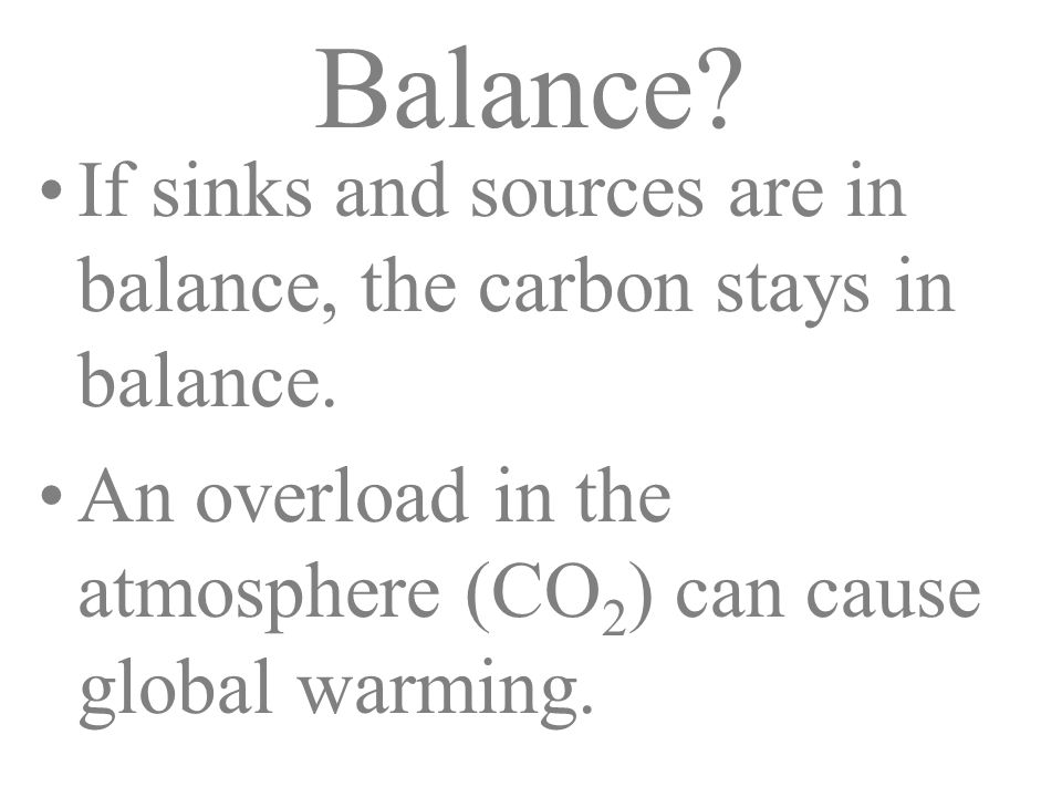Balance. If sinks and sources are in balance, the carbon stays in balance.