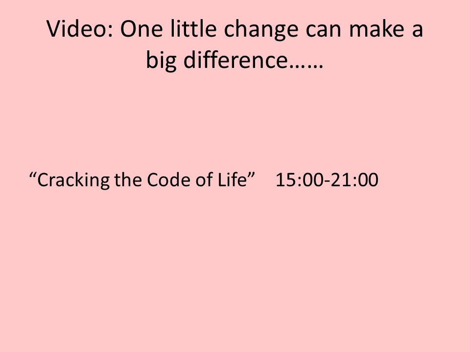 Video: One little change can make a big difference…… Cracking the Code of Life 15:00-21:00