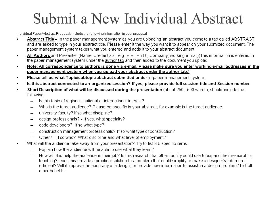 Submit a New Individual Abstract Individual Paper/Abstract Proposal: Include the following information in your proposal Abstract Title – In the paper management system as you are uploading an abstract you come to a tab called ABSTRACT and are asked to type in your abstract title.