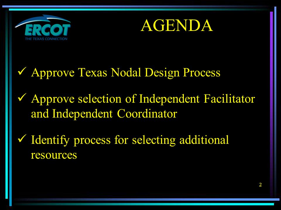 2 Approve Texas Nodal Design Process Approve selection of Independent Facilitator and Independent Coordinator Identify process for selecting additional resources AGENDA