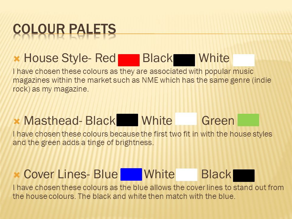  House Style- Red Black White I have chosen these colours as they are associated with popular music magazines within the market such as NME which has the same genre (indie rock) as my magazine.