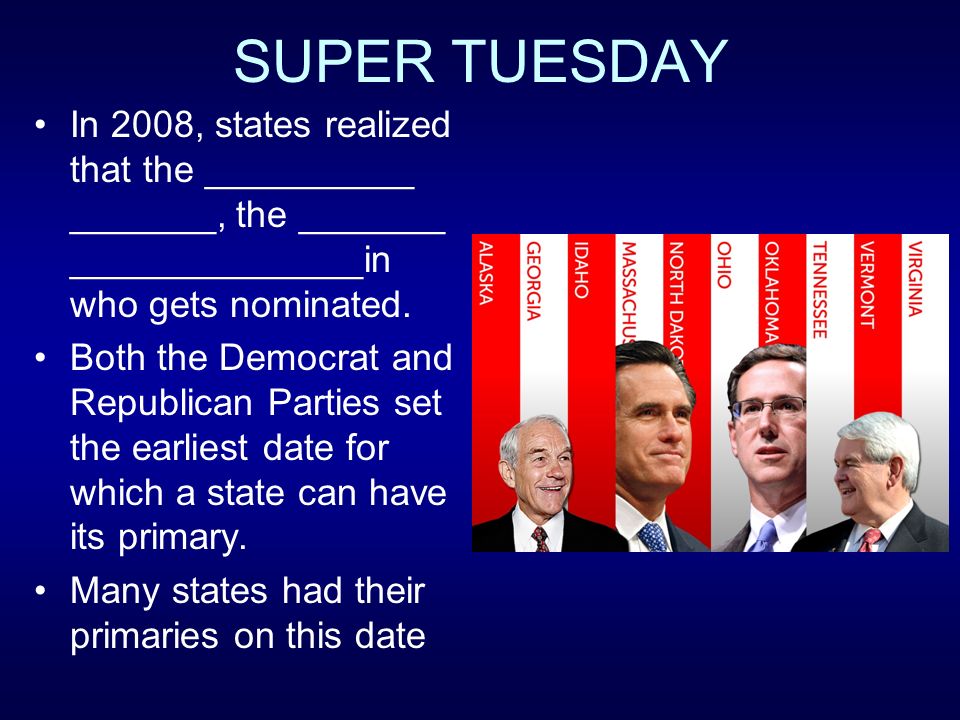 SUPER TUESDAY In 2008, states realized that the __________ _______, the _______ ______________in who gets nominated.