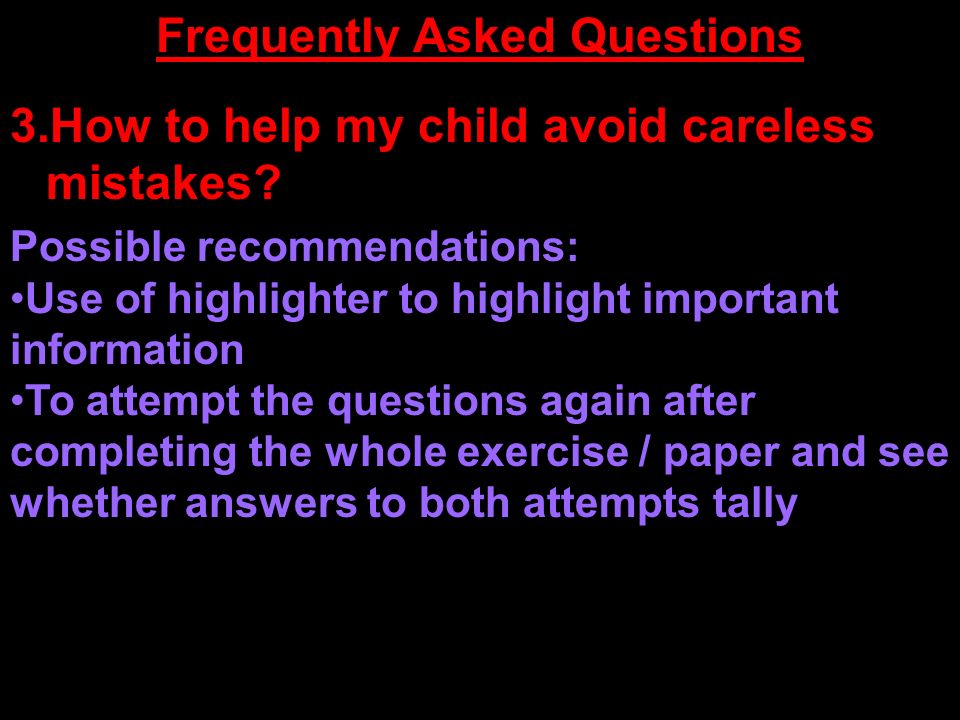 Frequently Asked Questions 3.How to help my child avoid careless mistakes.