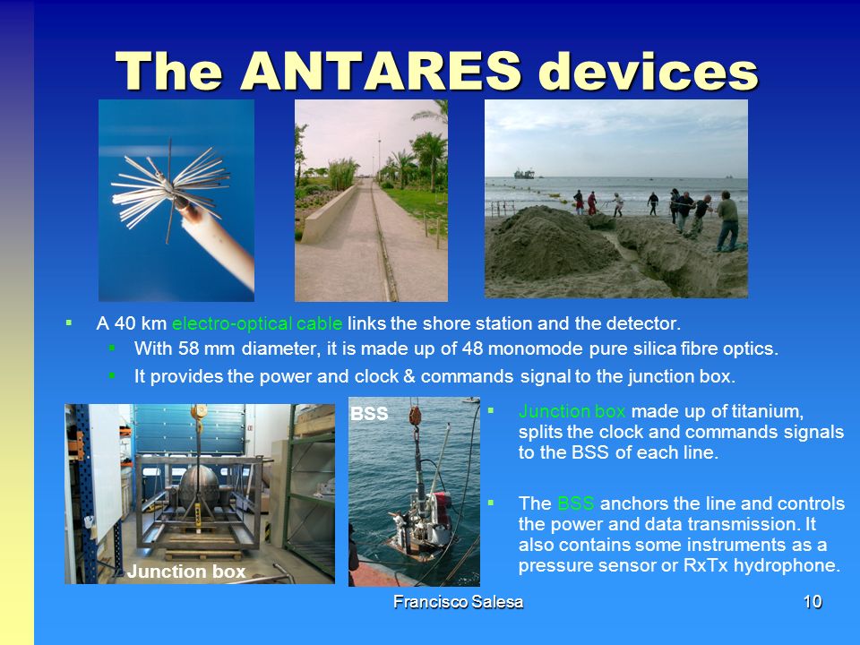 Francisco Salesa10 The ANTARES devices  A 40 km electro-optical cable links the shore station and the detector.