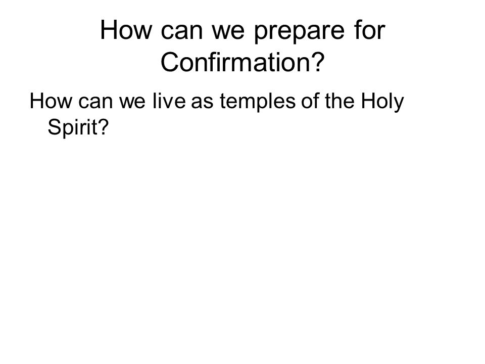 How can we prepare for Confirmation How can we live as temples of the Holy Spirit