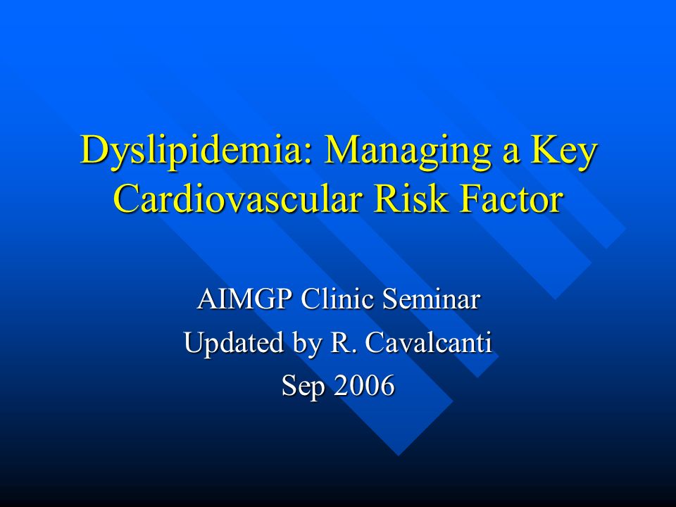 Dyslipidemia: Managing a Key Cardiovascular Risk Factor AIMGP Clinic Seminar Updated by R.