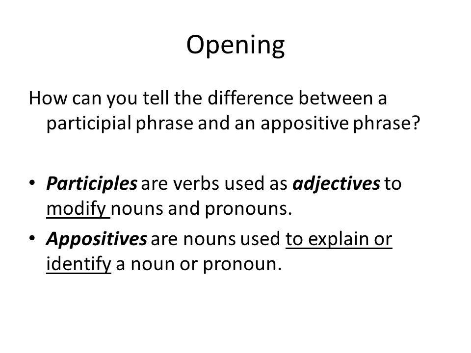 Opening How can you tell the difference between a participial phrase and an appositive phrase.