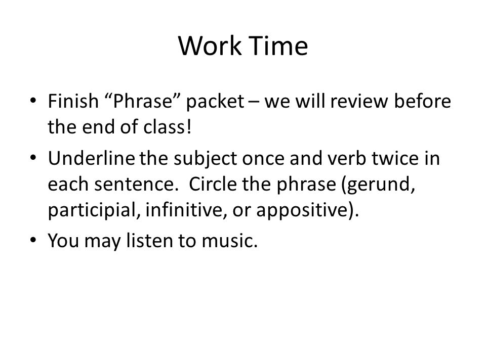 Work Time Finish Phrase packet – we will review before the end of class.