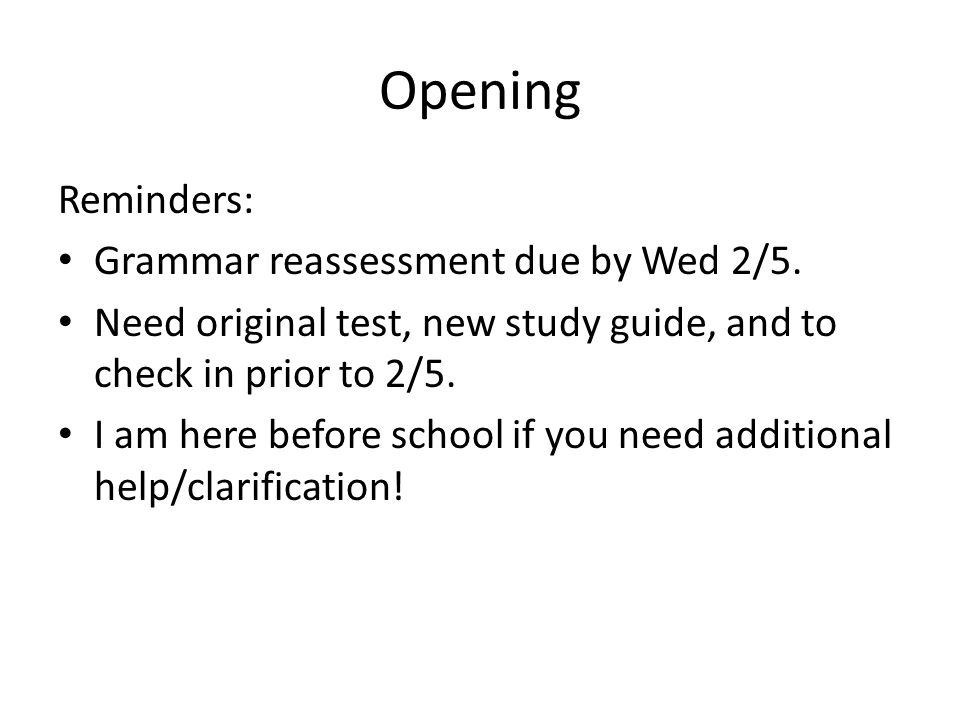 Opening Reminders: Grammar reassessment due by Wed 2/5.