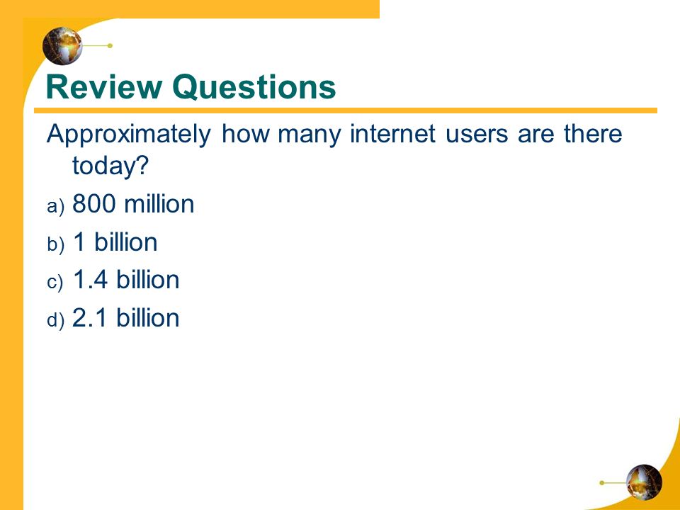 Review Questions Approximately how many internet users are there today.