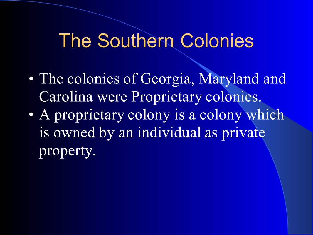 The Southern Colonies The colonies of Georgia, Maryland and Carolina were Proprietary colonies.