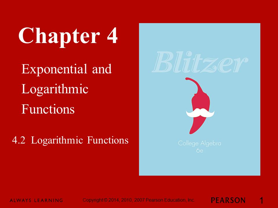 Chapter 4 Exponential and Logarithmic Functions Copyright © 2014, 2010, 2007 Pearson Education, Inc.