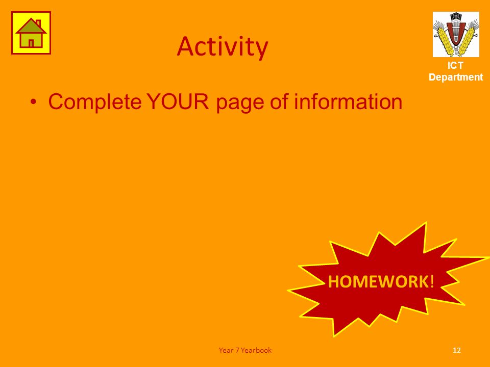ICT Department Activity Complete YOUR page of information 12Year 7 Yearbook HOMEWORK!