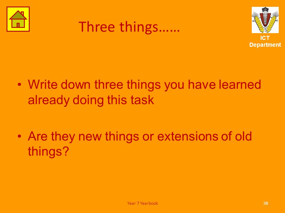 ICT Department Three things…… Write down three things you have learned already doing this task Are they new things or extensions of old things.