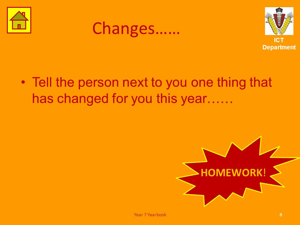ICT Department Changes…… Tell the person next to you one thing that has changed for you this year…… 8 HOMEWORK.