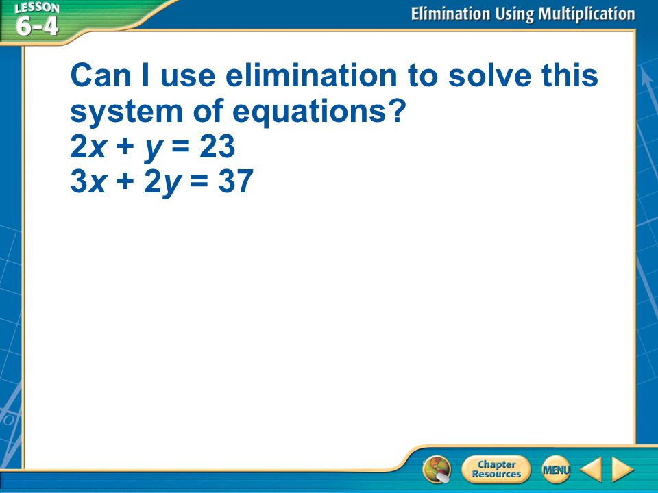 Can I use elimination to solve this system of equations 2x + y = 23 3x + 2y = 37