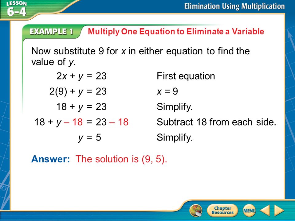Example 1 Multiply One Equation to Eliminate a Variable Now substitute 9 for x in either equation to find the value of y.
