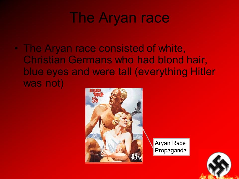 The Aryan race The Aryan race consisted of white, Christian Germans who had blond hair, blue eyes and were tall (everything Hitler was not) Aryan Race Propaganda