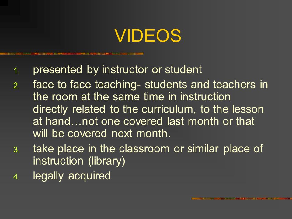 VIDEOS 1. presented by instructor or student 2.