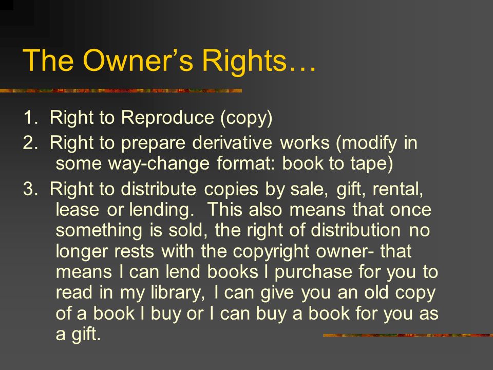 The Owner’s Rights… 1. Right to Reproduce (copy) 2.