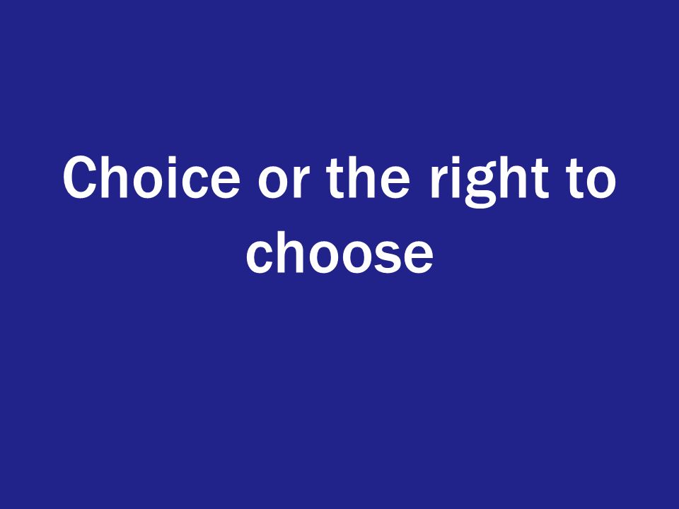 Choice or the right to choose