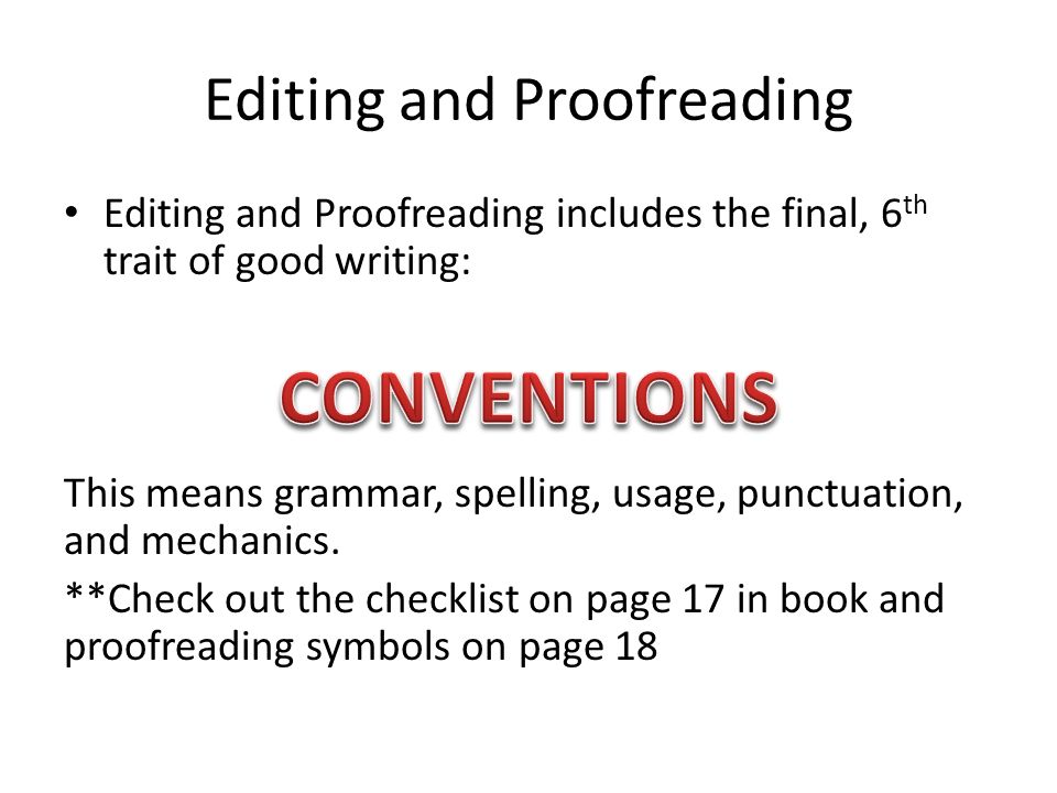 Editing and Proofreading Editing and Proofreading includes the final, 6 th trait of good writing: This means grammar, spelling, usage, punctuation, and mechanics.