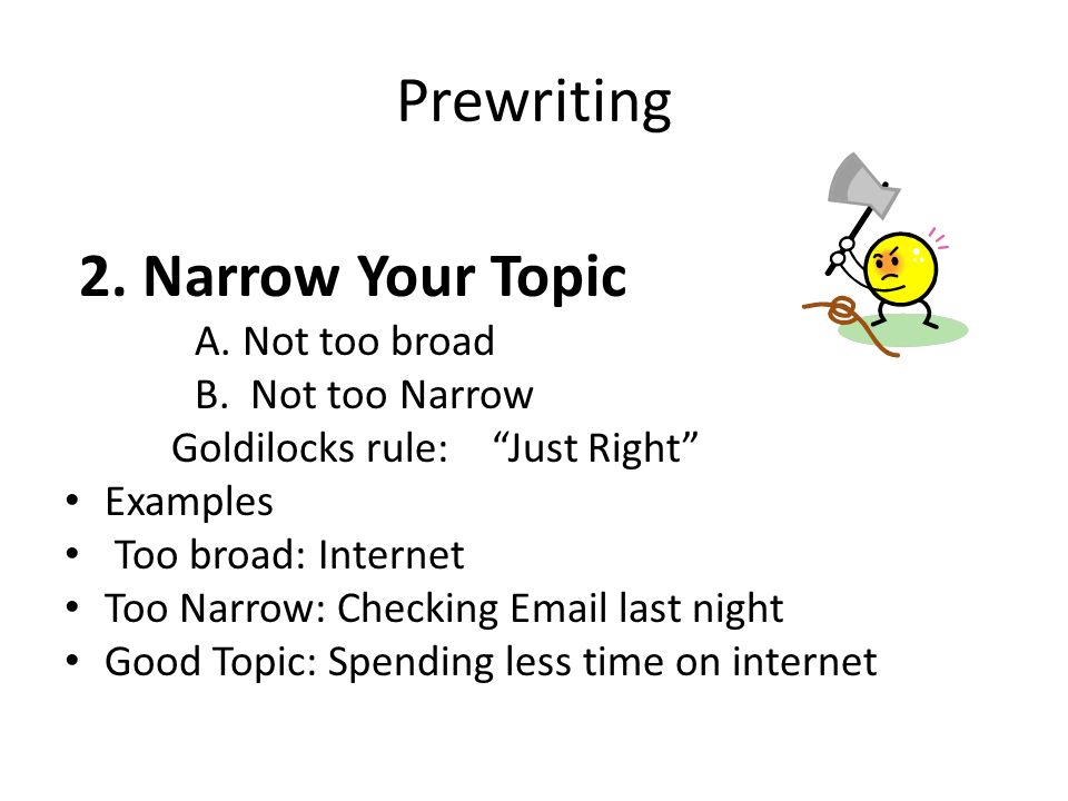 Prewriting 2. Narrow Your Topic A. Not too broad B.