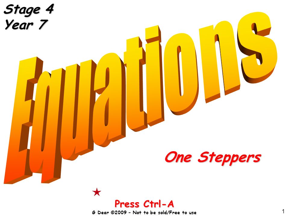 1 One Steppers Press Ctrl-A G Dear ©2009 – Not to be sold/Free to use Stage 4 Year 7