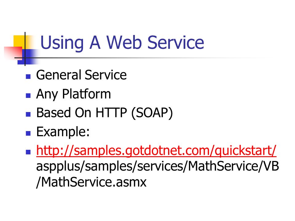 Using A Web Service General Service Any Platform Based On HTTP (SOAP) Example:   aspplus/samples/services/MathService/VB /MathService.asmx