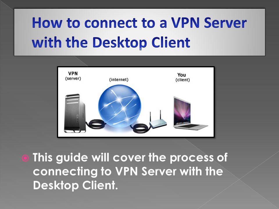  This guide will cover the process of connecting to VPN Server with the Desktop Client.
