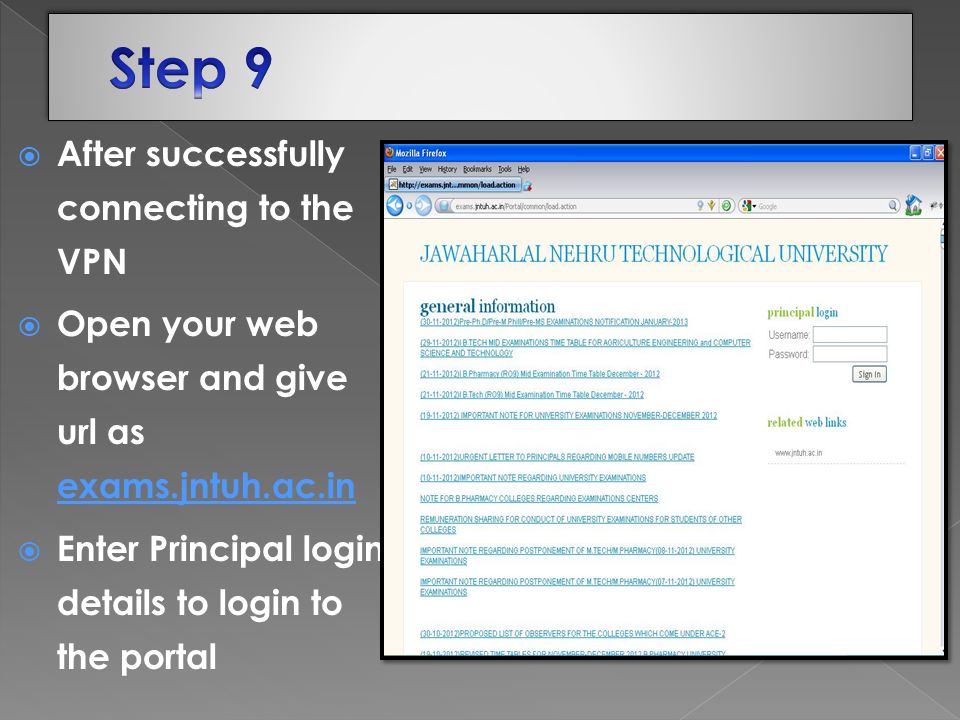  After successfully connecting to the VPN  Open your web browser and give url as exams.jntuh.ac.in  Enter Principal login details to login to the portal