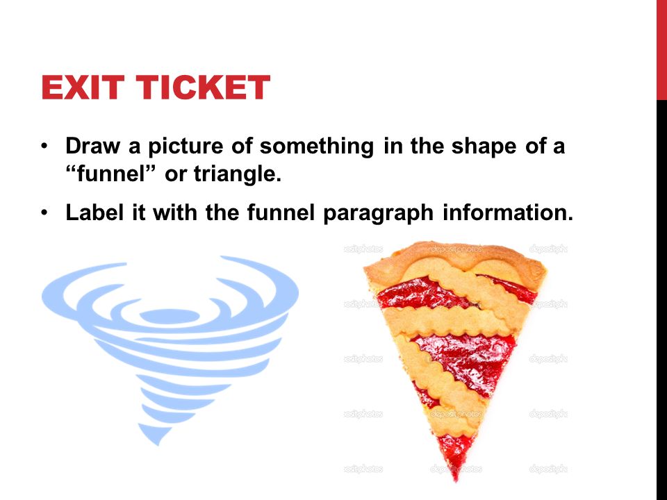 EXIT TICKET Draw a picture of something in the shape of a funnel or triangle.