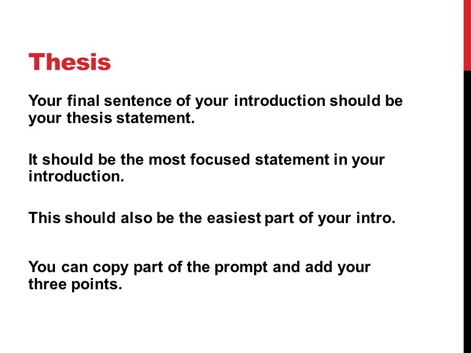 Thesis Your final sentence of your introduction should be your thesis statement.