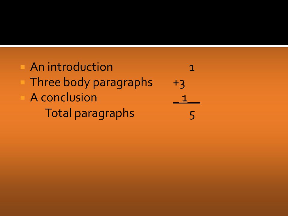  An introduction1  Three body paragraphs +3  A conclusion _ 1__ Total paragraphs5
