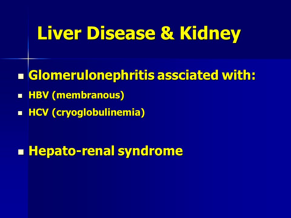 Liver Disease & Kidney Glomerulonephritis assciated with: Glomerulonephritis assciated with: HBV (membranous) HBV (membranous) HCV (cryoglobulinemia) HCV (cryoglobulinemia) Hepato-renal syndrome Hepato-renal syndrome