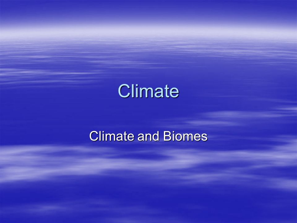 Climate Climate and Biomes